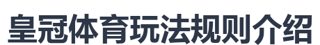 皇冠体育玩法规则介绍